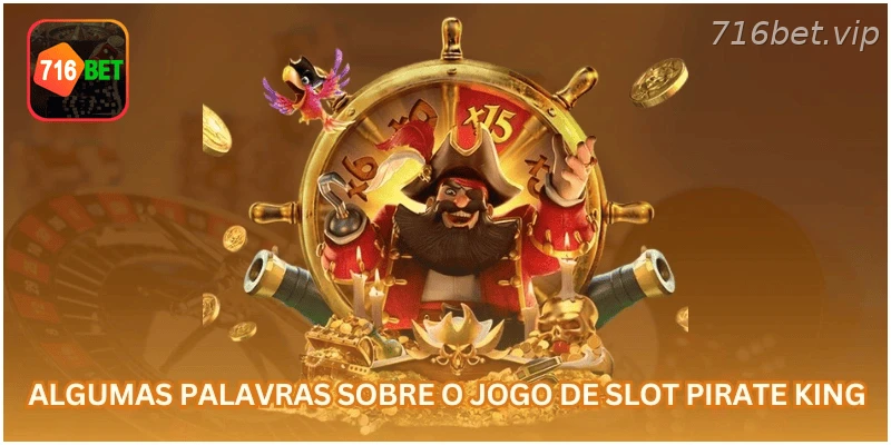 Resumo do jogo de slot Pirate King na 716BET