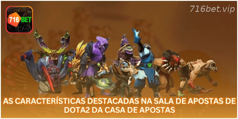 Características da sala de apostas em Dota2 da 716BET