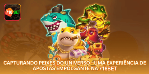Capturando Peixes do Universo - Uma Experiência de Apostas Empolgante na 716BET.