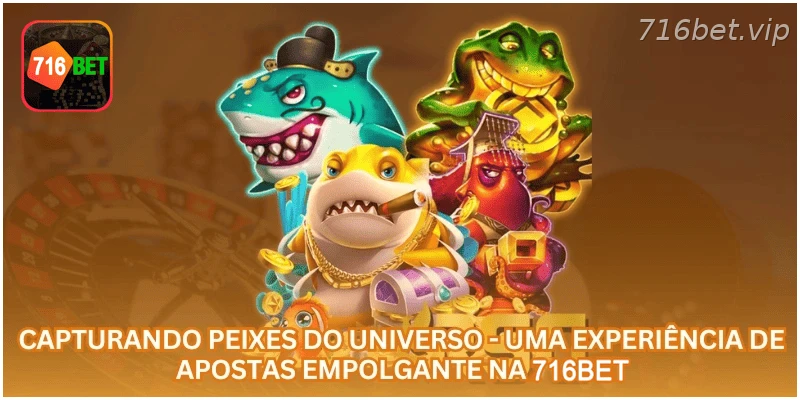 Capturando Peixes do Universo - Uma Experiência de Apostas Empolgante na 716BET.