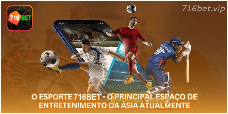O esporte 716BET - o principal espaço de entretenimento da Ásia atualmente.