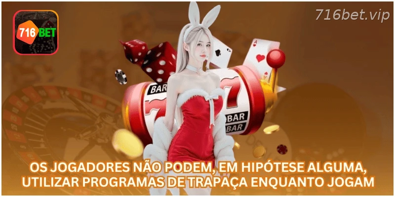 Uso de ferramentas de trapaça é proibido na 716BET.