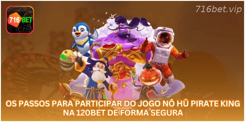Passos para acessar o jogo Nô Hũ Pirate King na 716BET com segurança