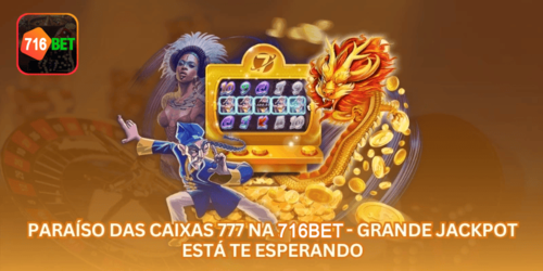 Paraíso das Caixas 777 na 716BET - Grande Jackpot Está Te Esperando.