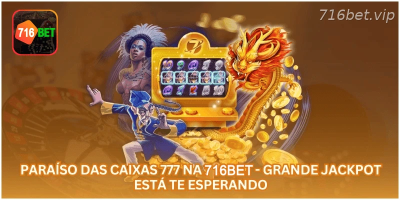 Paraíso das Caixas 777 na 716BET - Grande Jackpot Está Te Esperando.