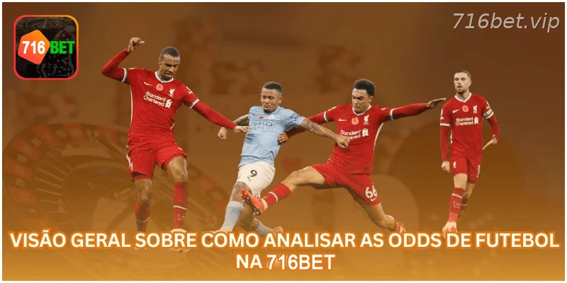 Visão geral sobre como analisar odds de futebol na 716BET